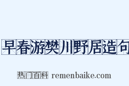 早春游樊川野居造句是什么意思的图片